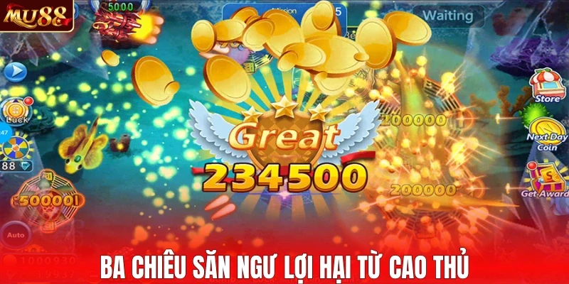 Ba chiêu săn ngư lợi hại từ cao thủ