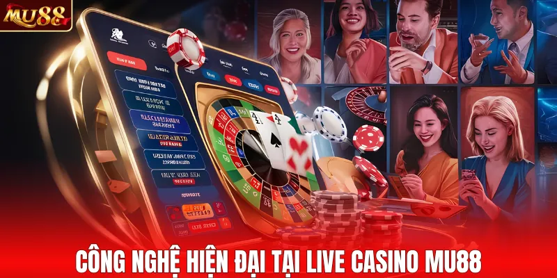 Công nghệ hiện đại tại live casino MU88