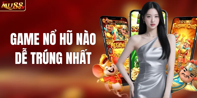 Game Nổ Hũ Nào Dễ Trúng Nhất? Chia Sẻ Từ Chuyên Gia