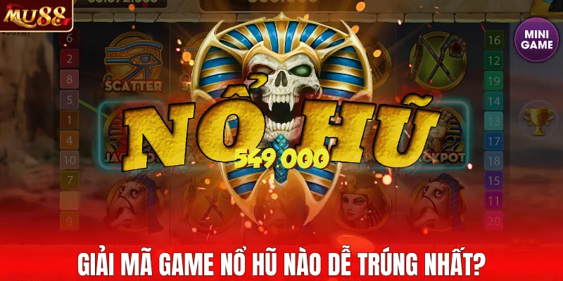 Giải mã game nổ hũ nào dễ trúng nhất?
