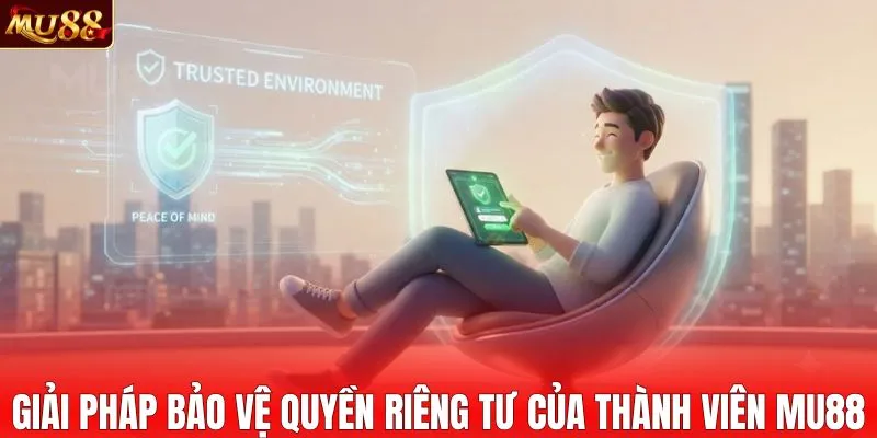 Giải pháp bảo vệ quyền riêng tư của thành viên MU88