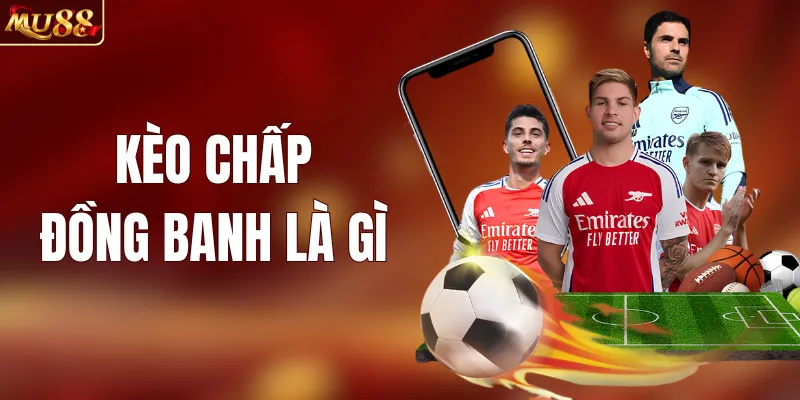 Kèo Chấp Đồng Banh Là Gì? Chia Sẻ Cách Bắt Kèo Hiệu QuảKèo Chấp Đồng Banh Là Gì? Chia Sẻ Cách Bắt Kèo Hiệu Quả