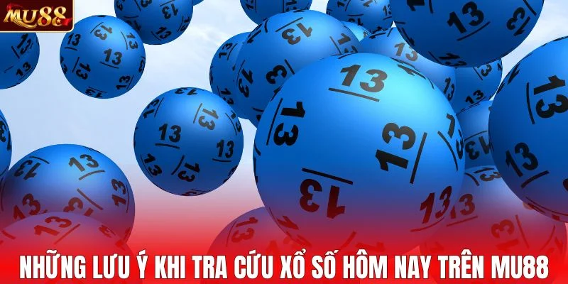 Những lưu ý khi tra cứu xổ số hôm nay trên MU88