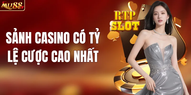 Sảnh casino có tỷ lệ cược cao nhất MU88