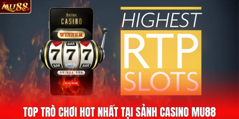 Top trò chơi hot nhất tại sảnh casino MU88