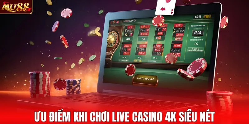 Ưu điểm khi chơi live casino 4k siêu nét